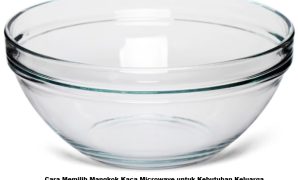 Cara Memilih Mangkok Kaca Microwave untuk Kebutuhan Keluarga Mangkok Kaca Microwave