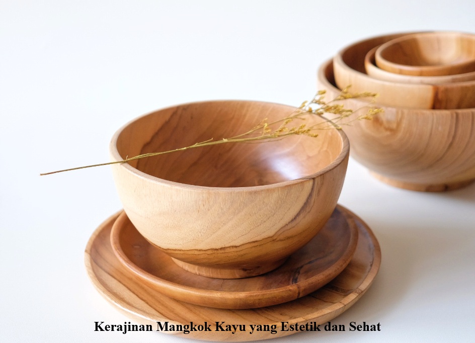 Berbagai kerajianan mangkok kayu begitu estetik dan juga aman untuk kesehatan